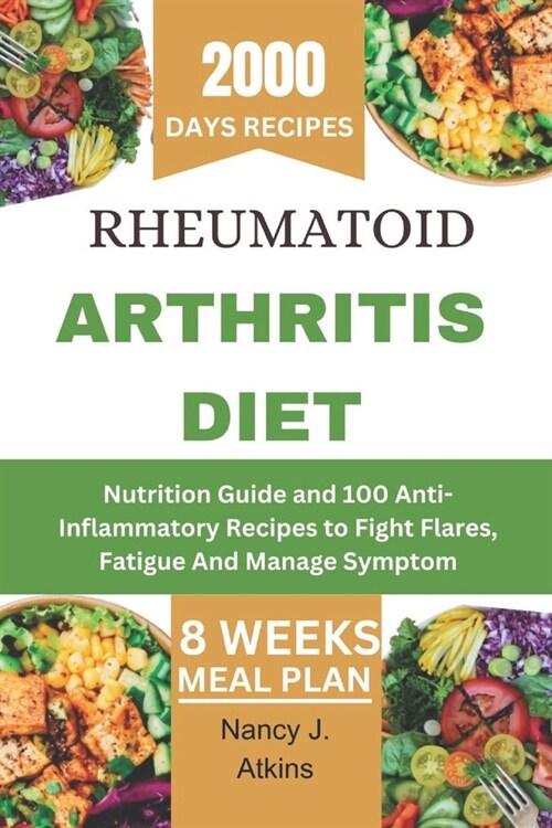 Rheumatoid Arthritis Diet: Nutrition Guide and 100 Anti-Inflammatory Recipes to Fight Flares, Fatigue And Manage Symptom (Paperback)