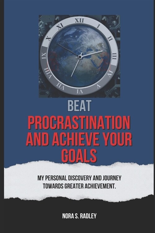 Beat Procrastination and Achieve Your Goals: My Personal Discovery And Journey Towards Greater Achievement. (Paperback)