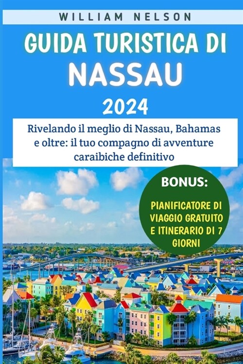 Guida Turistica Di Nassau 2024: Rivelando il meglio di Nassau, Bahamas e oltre: il tuo compagno di avventure caraibiche definitivo (Paperback)