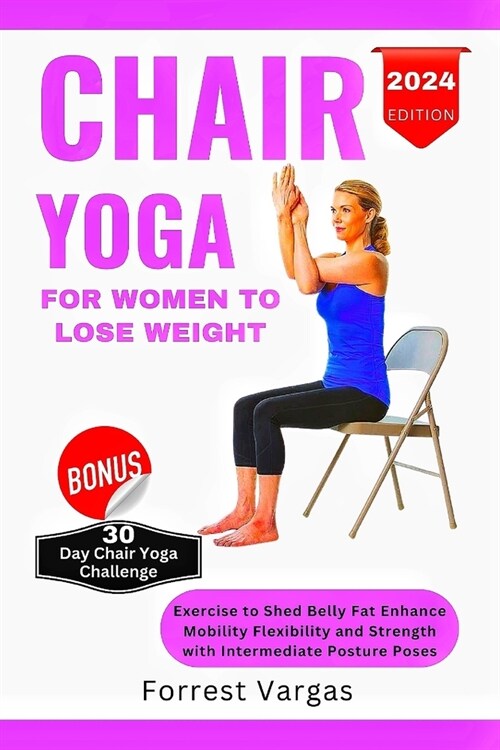 Chair Yoga for Women to Lose Weight: Exercise to Shed Belly Fat Enhance Mobility Flexibility and Strength with Intermediate Posture Poses (Paperback)