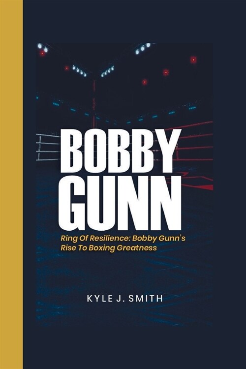 Bobby Gunn: Ring of Resilience: Bobby Gunns Rise to Boxing Greatness (Paperback)