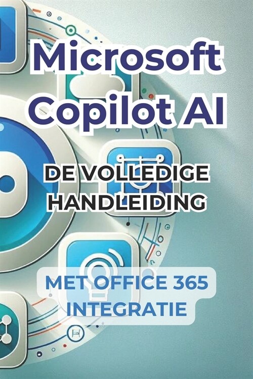 Microsoft Copilot AI. Complete handleiding en gebruiksklare handleiding met integratie in Office 365: Trucs en geheimen om je leven te veranderen met (Paperback)