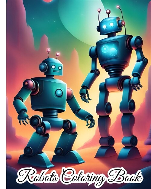 Robots Coloring Book For Kids: Fun Coloring Book With 28 Pages of Unique Robots to Color For Boys, Girls (Paperback)