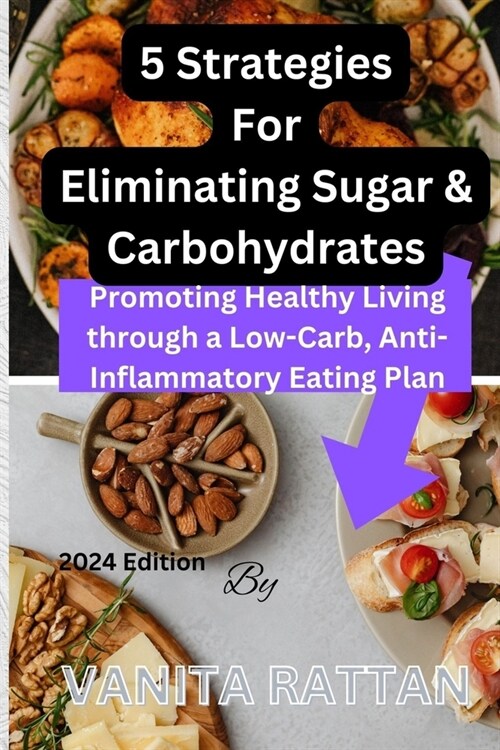 5 Strategies For Eliminating Sugar & Carbohydrates: Promoting Healthy Living through a Low-Carb, Anti-Inflammatory Eating Plan (Paperback)