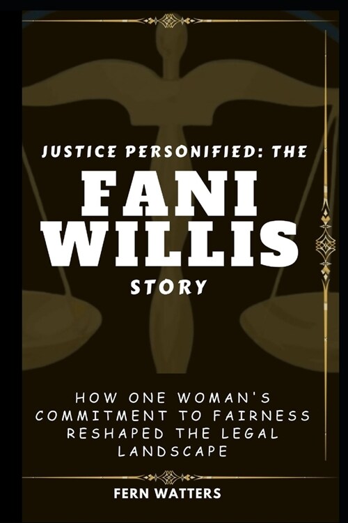 Justice Personified: The Fani Willis Story : How One Womans Commitment to Fairness Reshaped the Legal Landscape (Paperback)