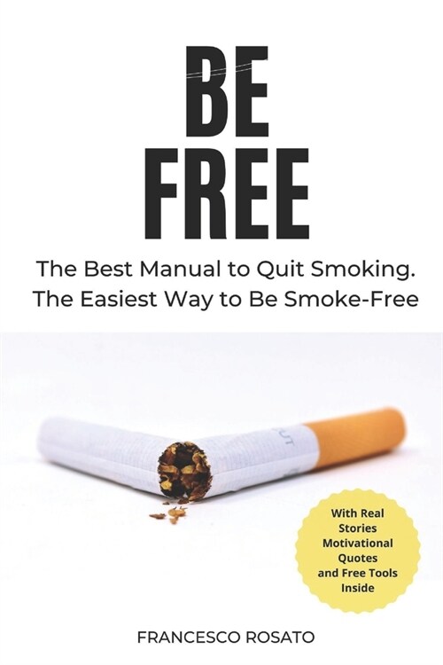 Be Free: The Best Manual to Quit Smoking. The Easiest Way to Be Smoke-Free (Paperback)