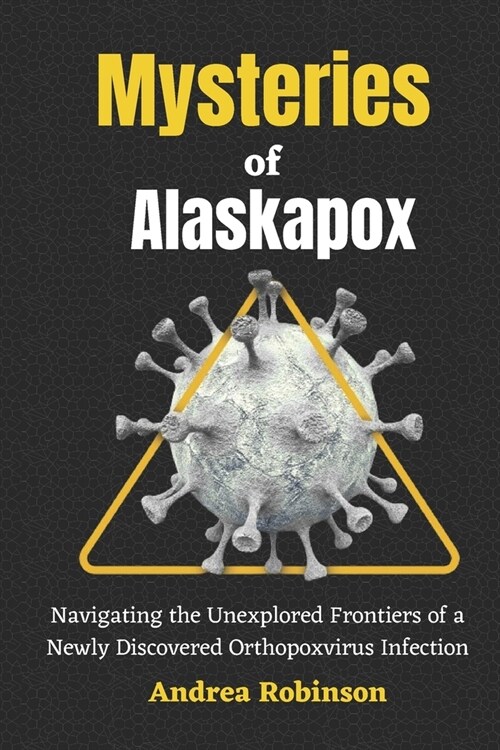 Mysteries of Alaskapox: Navigating the Unexplored Frontiers of a Newly Discovered Orthopoxvirus Infection (Paperback)