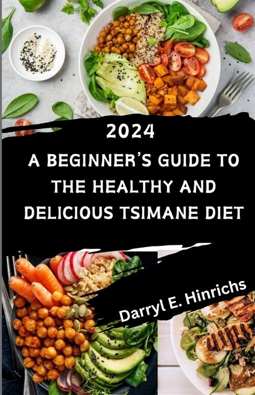 Tsimane Diet for Beginners 2024: A Beginners Guide to the Healthy and Delicious Tsimane Diet featuring Over 50 Delectable Recipes (Paperback)