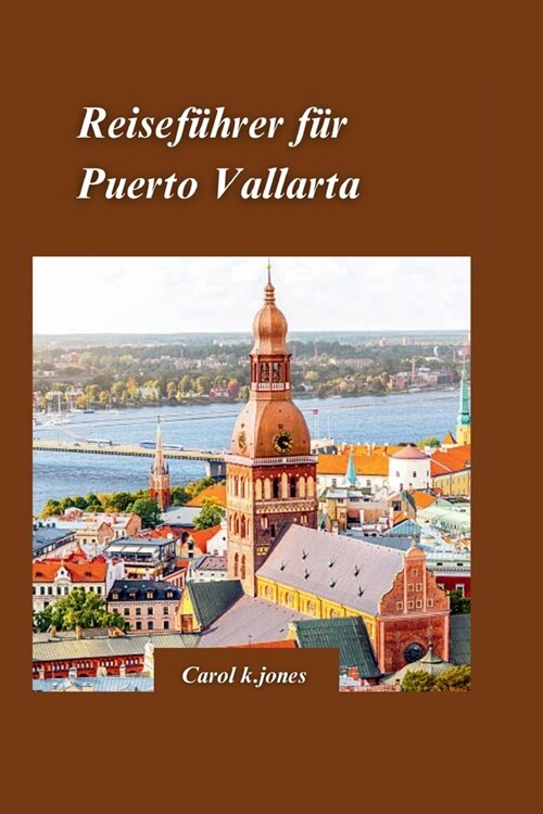 Puerto Vallarta Reisef?rer 2024: Ein Insider-F?rer zur Geschichte, Kultur und Naturwundern der Stadt, einschlie?ich der Sehensw?digkeiten, Ger?sc (Paperback)