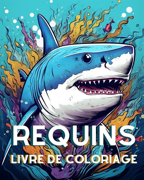 Livre de Coloriage sur les Requins pour les Adultes: Grand Requin Blanc, Requin Baleine, Requin Marteau et bien dautres encore (Paperback)