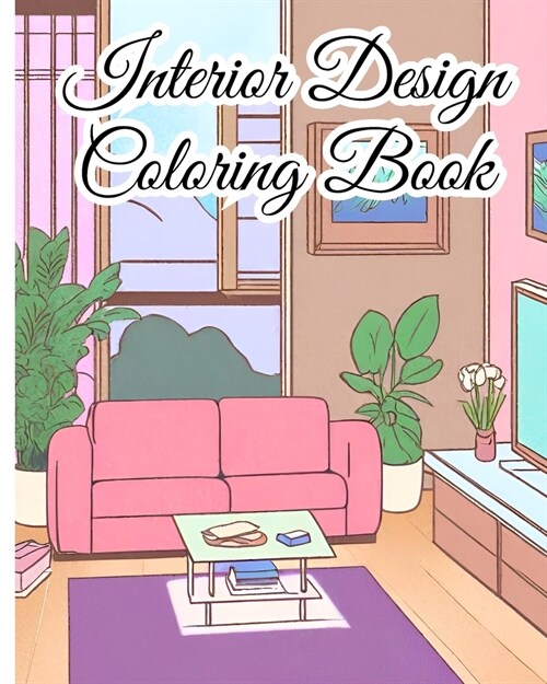 Interior Design Coloring Book: Color Your Dream Home, Modern Interiors To Color For Inspiration and Relaxation (Paperback)