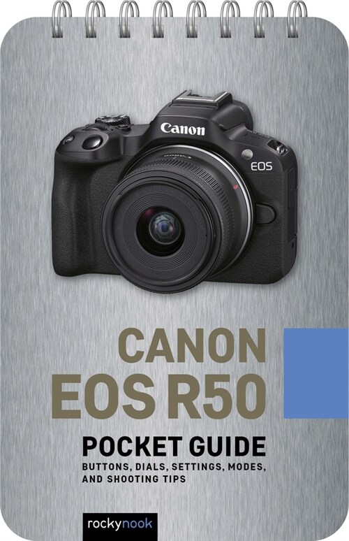 Canon EOS R50: Pocket Guide: Buttons, Dials, Settings, Modes, and Shooting Tips (Spiral)