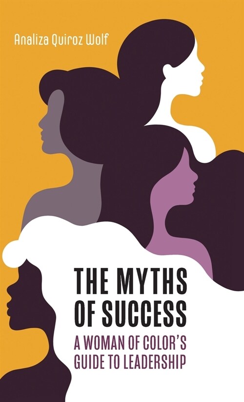 The Myths of Success: A Woman of Colors Guide to Leadership (Hardcover)