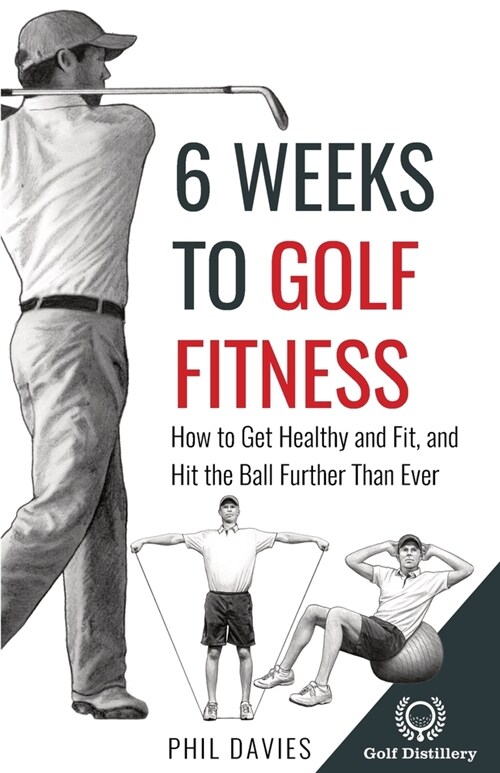 6 Weeks To Golf Fitness: How to Get Healthy And Fit, And Hit The Ball Further Than Ever! (Paperback)