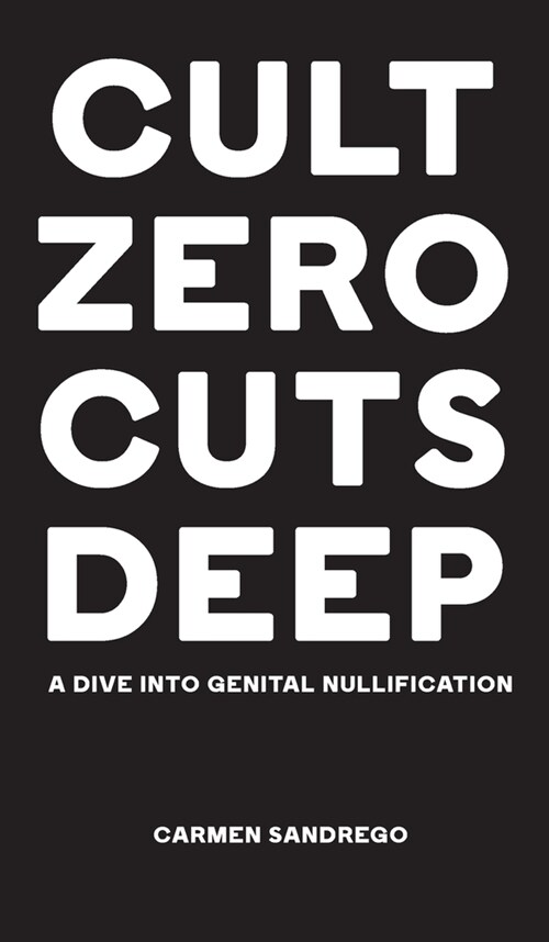 Cult Zero Cuts Deep (Hardcover Edition): A Dive Into Genital Nullification (Hardcover)