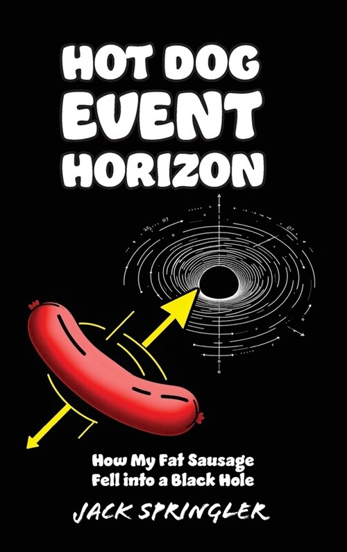 Hot Dog Event Horizon (Hardcover Edition): How My Fat Sausage Fell into a Black Hole (Hardcover)