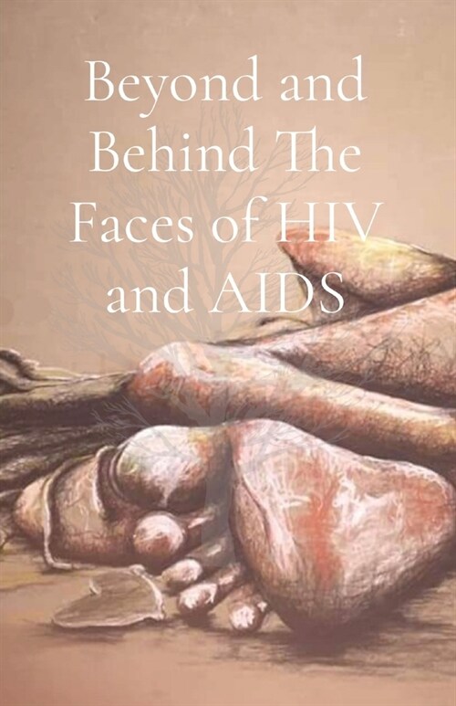 Beyond and Behind The Faces of HIV and AIDS: A Collection of Lived Experiences - Volume 1 (Paperback)