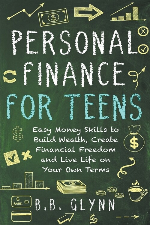 Personal Finance for Teens: Easy Money Skills to Build Wealth, Create Financial Freedom and Live Life on Your Terms (Paperback)