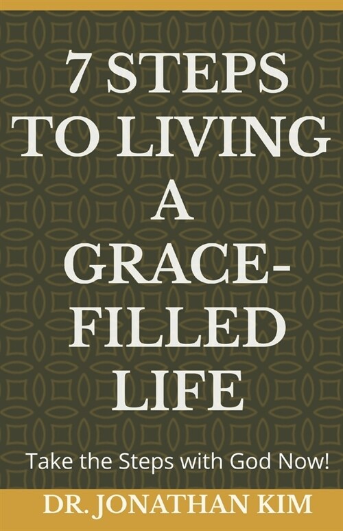 7 Steps to Living a Grace-Filled Life: Take the Steps with God Now! (Paperback)