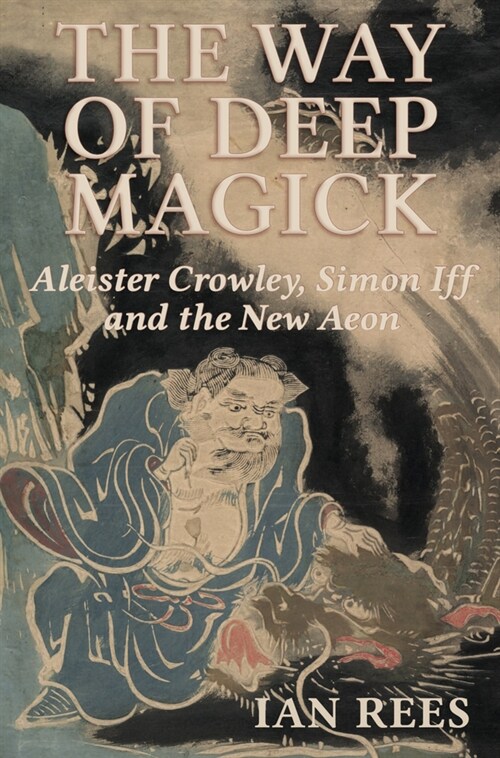 The Way of Deep Magick: Aleister Crowley, Simon Iff and the New Aeon (Paperback)