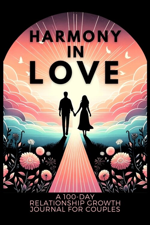 Harmony in Love: A 100-Day Relationship Growth Guided Book for Couples Featuring Daily Affirmations, Reflection Prompts, and Bonding Ac (Paperback)