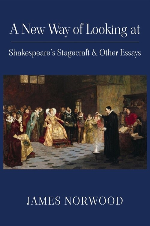 A New Way of Looking at Shakespeares Stagecraft & Other Essays (Paperback)