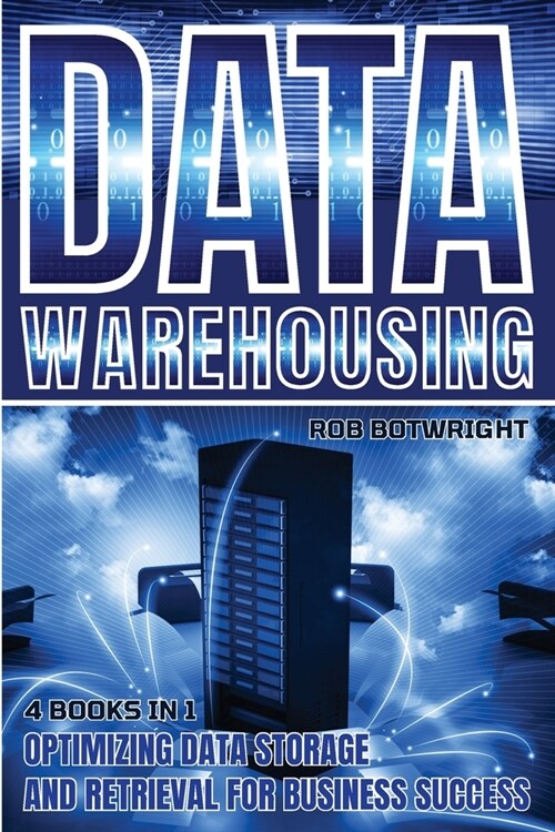 Data Warehousing: Optimizing Data Storage And Retrieval For Business Success (Paperback)