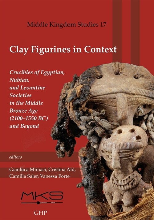 Clay Figurines in Context: Crucibles of Egyptian, Nubian, and Levantine Societies in the Middle Bronze Age (2100-1550 Bc) and Beyond (Paperback)