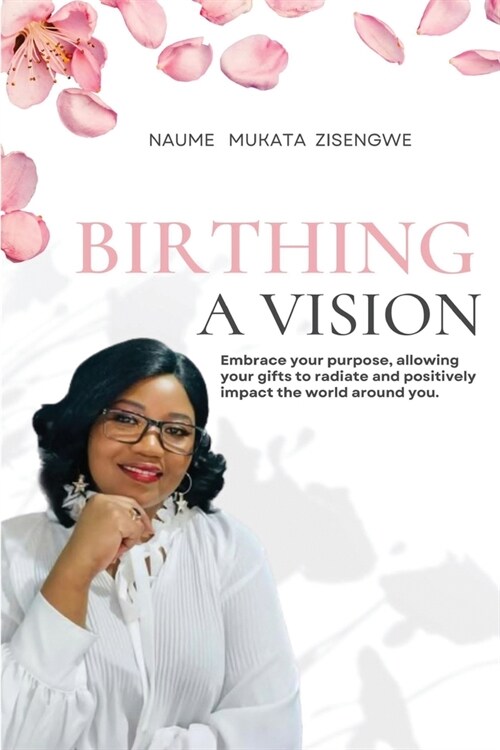 Birthing a Vision: Embrace your purpose, allowing your gifts to radiate and positively impact the world around you (Paperback)