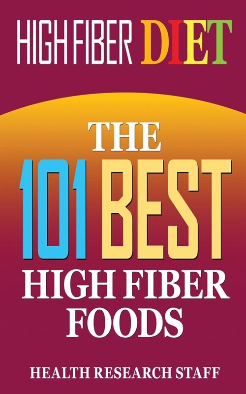 High Fiber Diet: The 101 Best High Fiber Foods (Paperback)