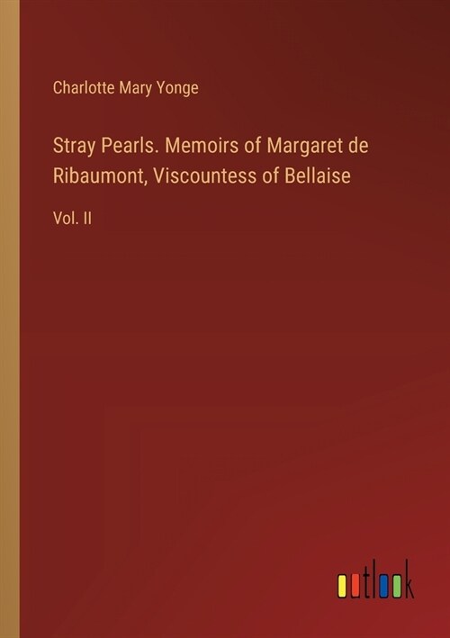 Stray Pearls. Memoirs of Margaret de Ribaumont, Viscountess of Bellaise: Vol. II (Paperback)