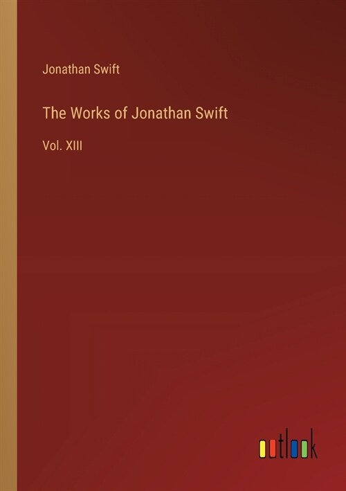 The Works of Jonathan Swift: Vol. XIII (Paperback)