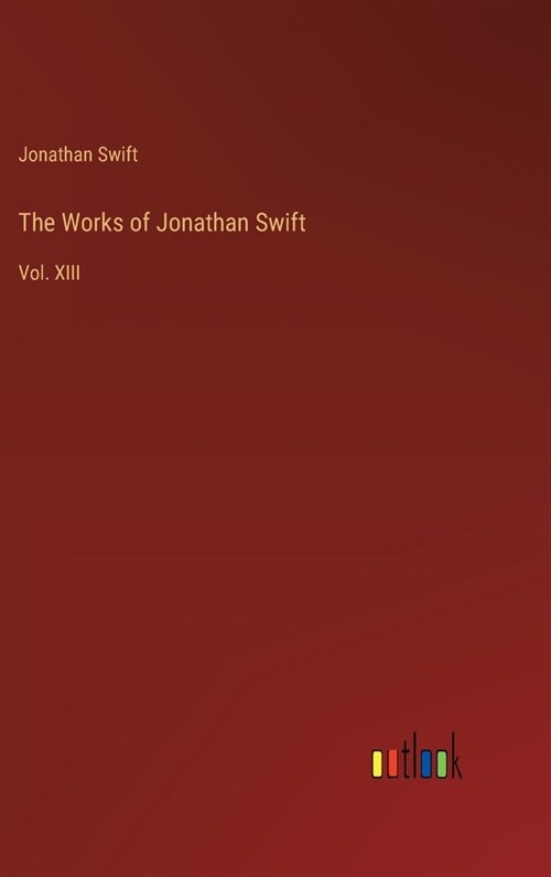The Works of Jonathan Swift: Vol. XIII (Hardcover)