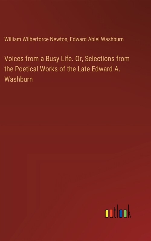 Voices from a Busy Life. Or, Selections from the Poetical Works of the Late Edward A. Washburn (Hardcover)