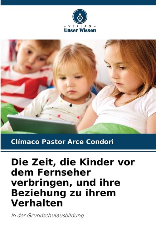 Die Zeit, die Kinder vor dem Fernseher verbringen, und ihre Beziehung zu ihrem Verhalten (Paperback)