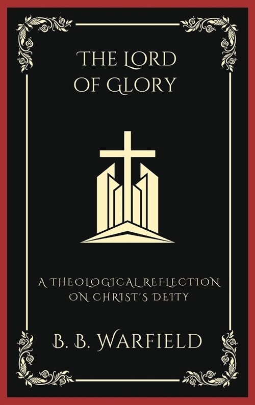 The Lord of Glory: A Theological Reflection on Christs Deity (Grapevine Press) (Hardcover)