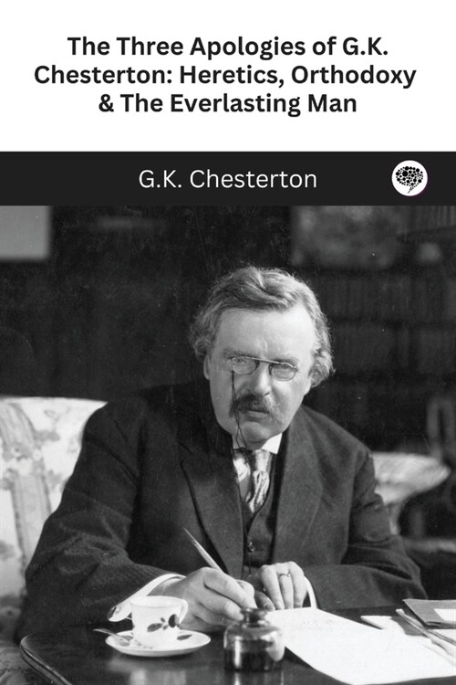 The Three Apologies of G.K. Chesterton: Heretics, Orthodoxy & The Everlasting Man (Paperback)