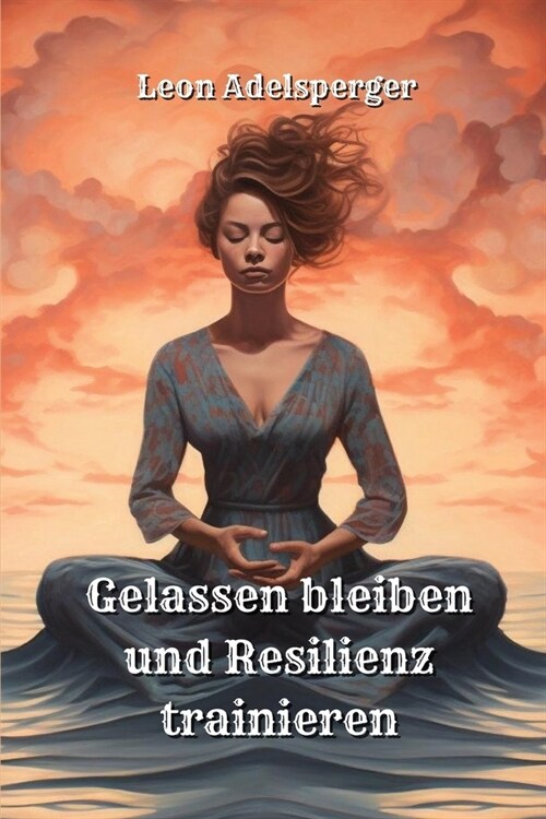 Gelassen bleiben und Resilienz trainieren (Paperback)