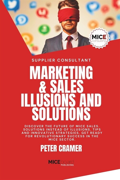 Marketing & Sales - Illusions and Solutions: Discover the future of MICE Sales. Solutions instead of Illusions. Tips and innovative Strategies. Get re (Paperback)