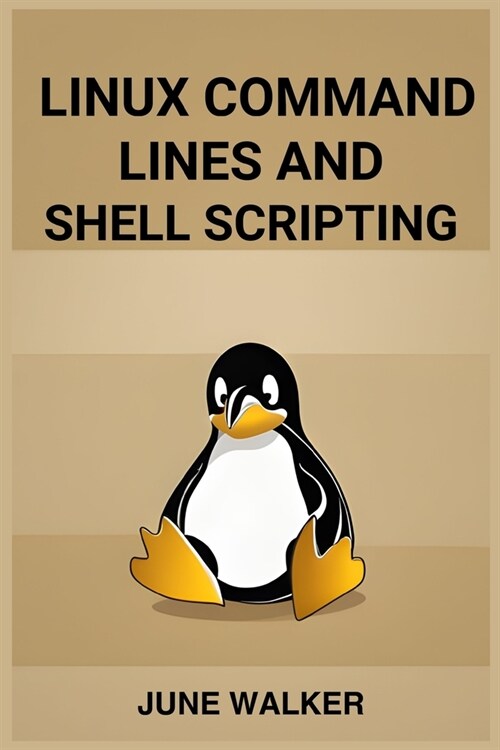 Linux Command Lines and Shell Scripting: Mastering Linux for Efficient System Administration and Automation (2024 Guide for Beginners) (Paperback)