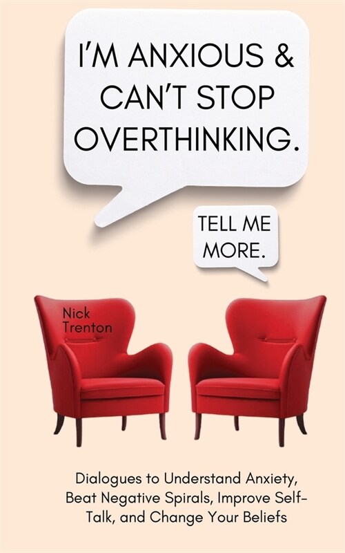 Im Anxious and Cant Stop Overthinking. Dialogues to Understand Anxiety, Beat Negative Spirals, Improve Self-Talk, and Change Your Beliefs (Paperback)