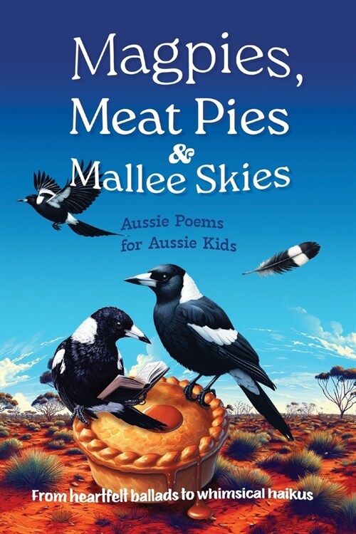Magpies, Meat Pies and Mallee Skies: Aussie Poems for Aussie Kids - from Heartfelt Ballads to Whimsical Haikus (Paperback)