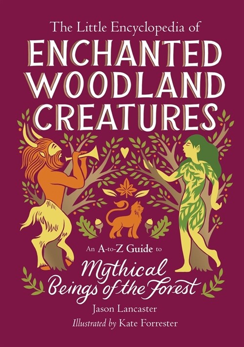 The Little Encyclopedia of Enchanted Woodland Creatures: An A-To-Z Guide to Mythical Beings of the Forest (Hardcover)