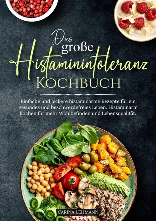 Das gro? Histaminintoleranz Kochbuch: Einfache und leckere histaminarme Rezepte f? ein gesundes und beschwerdefreies Leben. Histaminarm kochen f? m (Paperback)