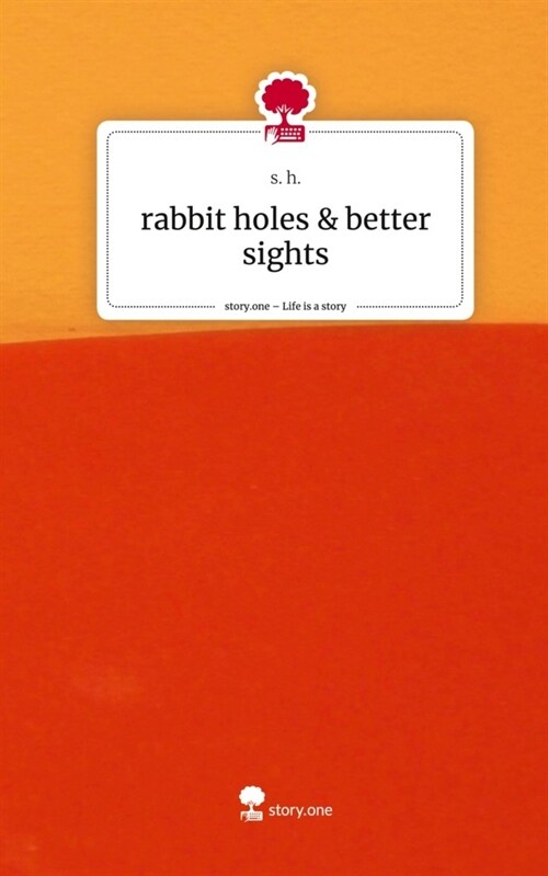 rabbit holes & better sights. Life is a Story - story.one (Hardcover)