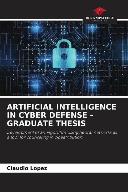 ARTIFICIAL INTELLIGENCE IN CYBER DEFENSE - GRADUATE THESIS (Paperback)
