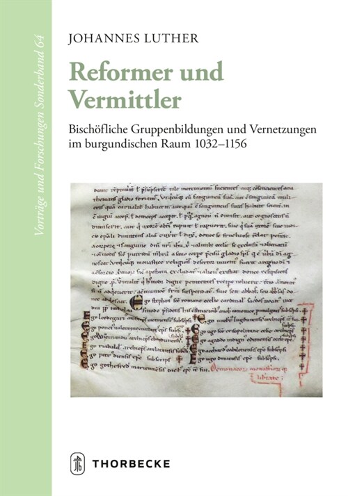 Reformer Und Vermittler: Bischofliche Gruppenbildungen Und Vernetzungen Im Burgundischen Raum 1032-1156 (Hardcover)