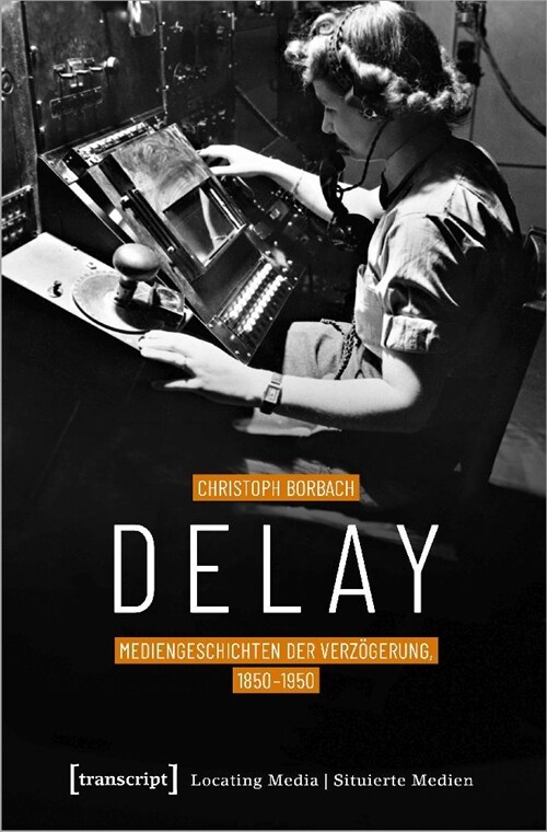 Delay - Mediengeschichten der Verzogerung, 1850-1950 (Paperback)