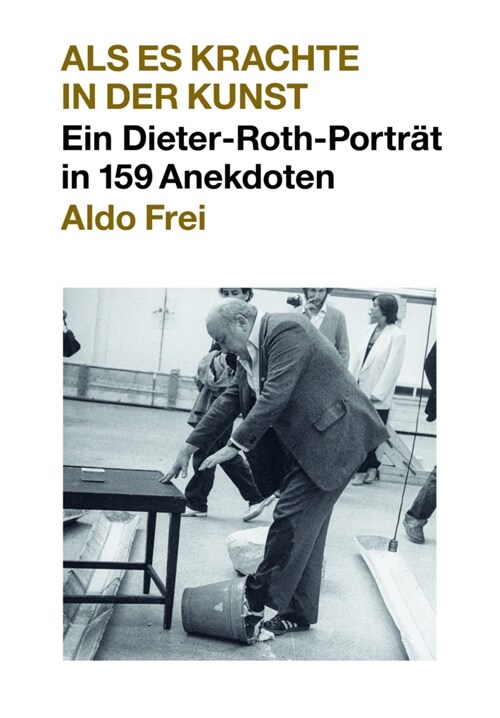 Dieter Roth. Anekdoten. Aldo Frei Als es krachte in der Kunst. Ein Dieter-Roth-Portrat in 159 Anekdoten (Paperback)