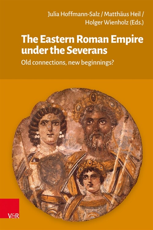 The Eastern Roman Empire Under the Severans: Old Connections, New Beginnings? (Hardcover)
